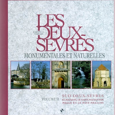 Les Deux-Sèvres monumentales et naturelles. Vol. 2. Sud Deux-Sèvres : Saint-Maixent, le Saint-Maixentais, Melle et le pays mellois