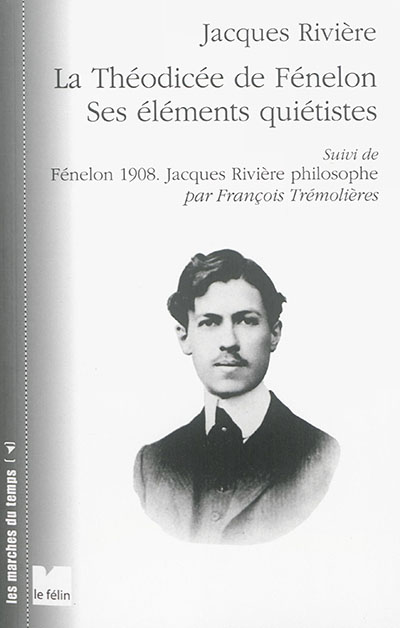 La théodicée de Fénelon : ses éléments quiétistes. Fénelon 1908 : Jacques Rivière philosophe