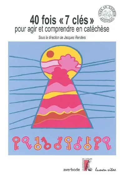 40 fois 7 clés pour agir et comprendre en catéchèse