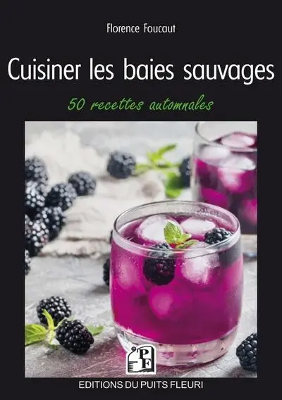Cuisiner les baies sauvages : 50 recettes automnales