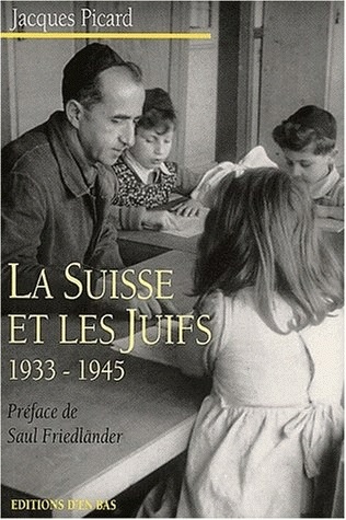 La Suisse et les juifs, 1933-1945 : antisémitisme suisse, défense du judaïsme, politique internationale envers les immigrants et les réfugiés
