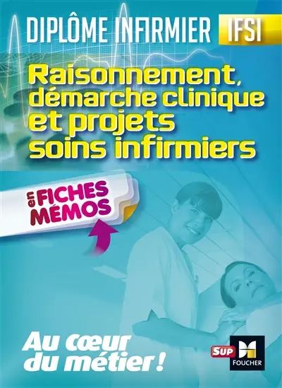 Diplôme infirmier IFSI : raisonnement, démarche clinique et projets soins infirmiers : en fiches mémo