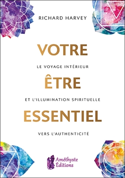 Votre être essentiel : le voyage intérieur et l'illumination spirituelle vers l'authenticité