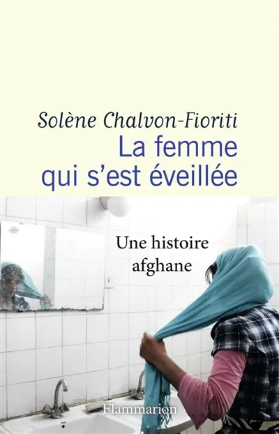 La femme qui s'est éveillée : une histoire afghane : récit