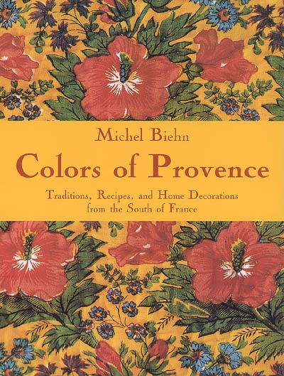 Colors of Provence : traditions, recipes and home decorations from the South of France