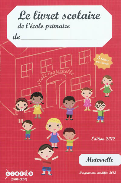 Le livret scolaire de l'école primaire : maternelle, 5 bilans par année : programmes modifiés 2012