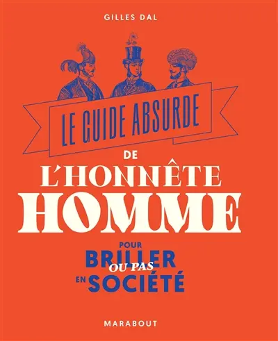Le guide absurde de l'honnête homme : pour briller ou pas en société