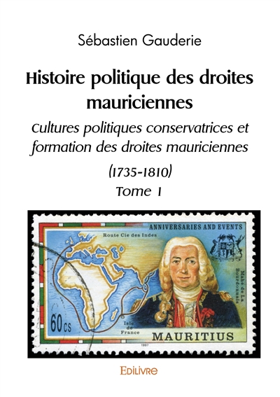Histoire politique des droites mauriciennes cultures politiques conservatrices et formation des droites mauriciennes (1735 1810) : Tome 1
