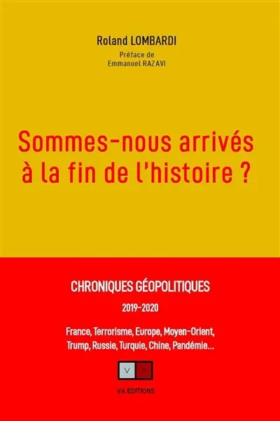 Sommes-nous arrivés à la fin de l'histoire ? : chroniques géopolitiques, 2019-2020 : France, terrorisme, Europe, Moyen-Orient, Trump, Russie, Turquie, Chine, pandémie...