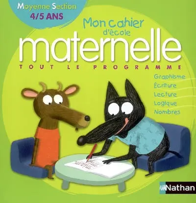Mon cahier d'école maternelle, moyenne section 4-5 ans : tout le programme : écriture, lecture, logique, nombres