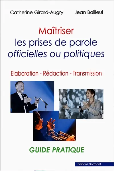 Maîtriser les prises de parole officielles ou politiques : élaboration, rédaction, transmission : guide pratique