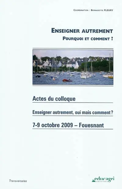 Enseigner autrement : pourquoi et comment ? : actes du Colloque Enseigner autrement, oui mais comment, Fouesnant ? 7-8-9 octobre 2009