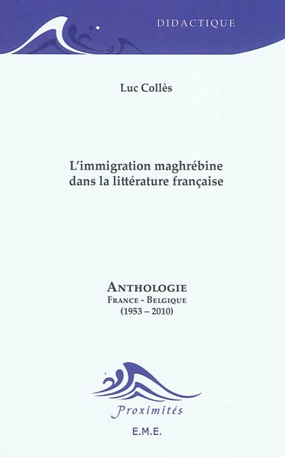 L'immigration maghrébine dans la littérature française : anthologie : France-Belgique (1953-2010)
