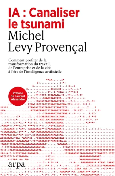 IA : canaliser le tsunami : comment profiter de la transformation du travail, de l'entreprise et de la cité à l'ère de l'intelligence artificielle