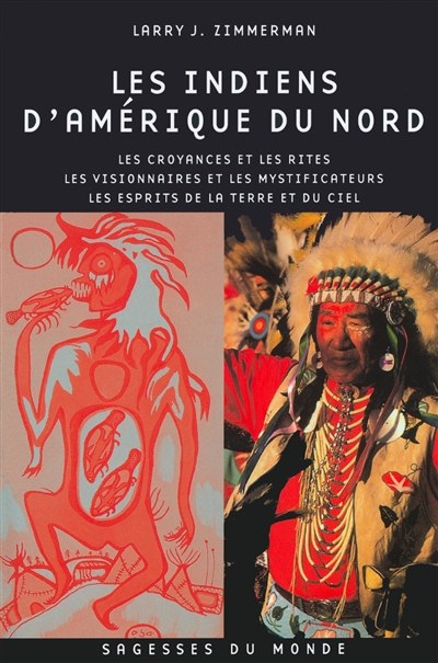 Les Indiens d'Amérique du Nord : les croyances et les rites, les visionnaires, les saints et les mystificateurs, les esprits de la Terre et du Ciel