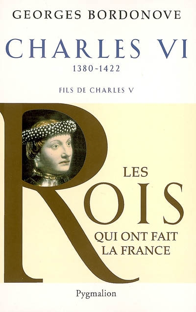 Les rois qui ont fait la France : les Valois. Vol. 3. Charles VI : le roi fol et bien-aimé