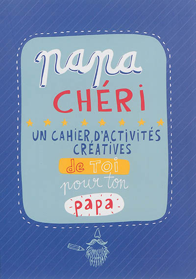 Papa chéri : un cahier d'activités créatives de toi pour ton papa