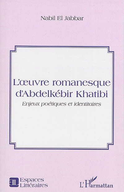 L'oeuvre romanesque d'Abdelkébir Khatibi : enjeux poétiques et identitaires
