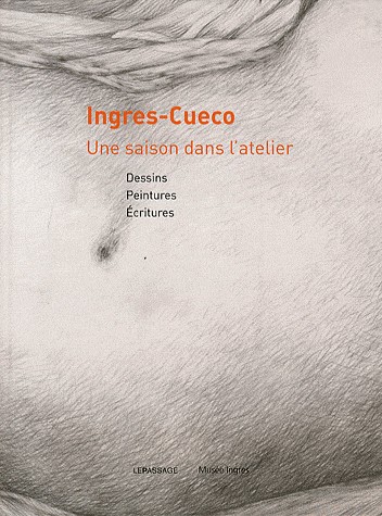 Ingres-Cueco, une saison dans l'atelier : dessins, peintures, écritures