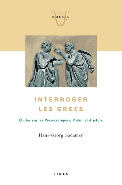 Interroger les Grecs : études sur les Présocratiques, Platon et Aristote