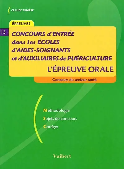 Concours d'entrée dans les écoles d'aides-soignants et d'auxiliaires de puériculture : l'épreuve orale : méthodologie, sujets de concours, corrigés