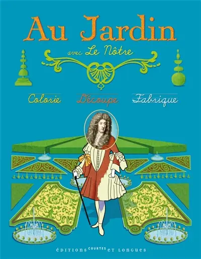 Au jardin avec Le Nôtre : colorie, découpe, fabrique