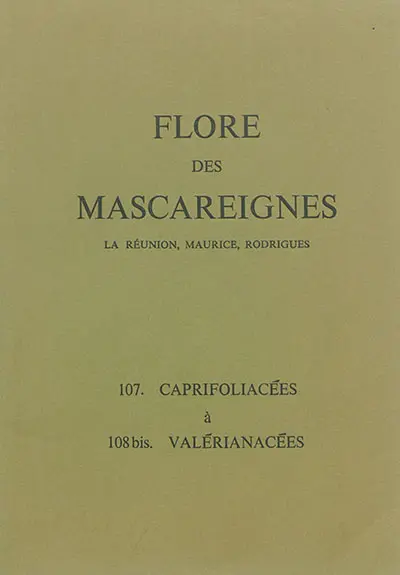 Flore des Mascareignes : La Réunion, Maurice, Rodrigues. Vol. 107-108 bis. Caprifoliacées à Valérianacées