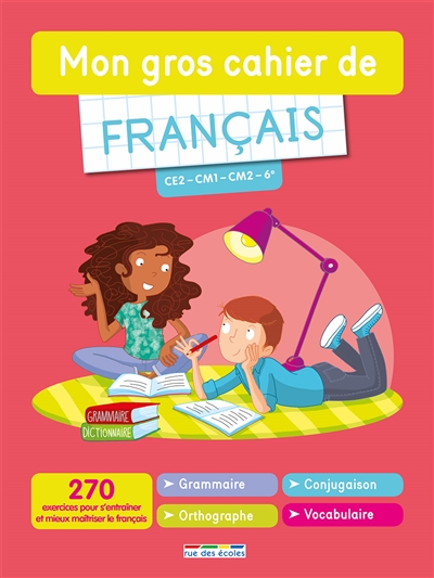 Mon gros cahier de français CE2-CM1-CM2-6e : 270 exercices pour s'entraîner et mieux maîtriser le français : grammaire, conjugaison, orthographe, vocabulaire
