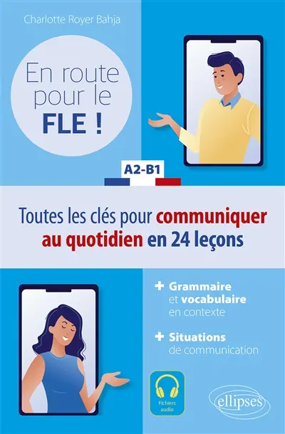 En route pour le FLE ! A2-B1 : toutes les clés pour communiquer au quotidien en 24 leçons En route pour le FLE ! A2-B1 : toutes les clés pour communiquer au quotidien en 24 leçons