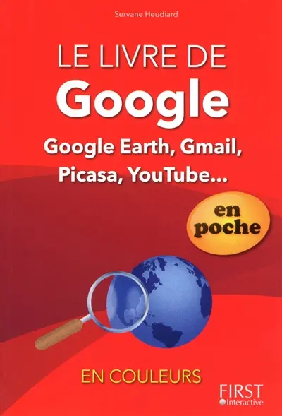 Le livre de Google : Google Earth, Gmail, Picasa, YouTube...