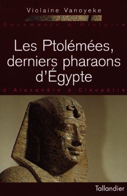 Les Ptolémées, derniers pharaons d'Egypte : d'Alexandre à Cléopâtre