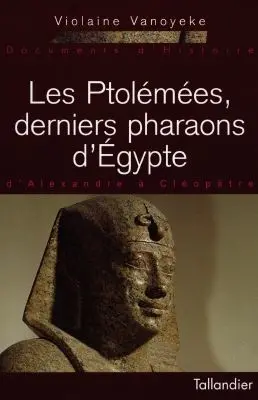 Les Ptolémées, derniers pharaons d'Egypte : d'Alexandre à Cléopâtre