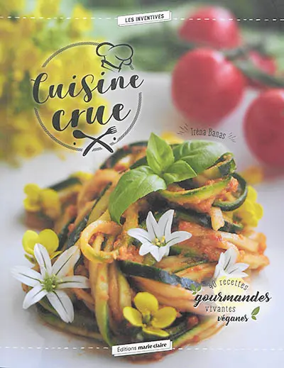 Cuisine crue : 40 recettes gourmandes vivantes véganes
