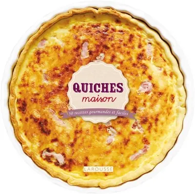 Quiches maison : 50 recettes gourmandes et faciles