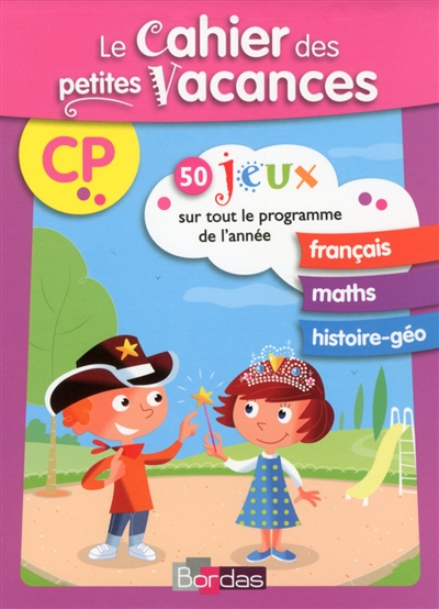 Le cahier des petites vacances CP : 50 jeux sur tout le programme de l'année : français, maths, histoire géo