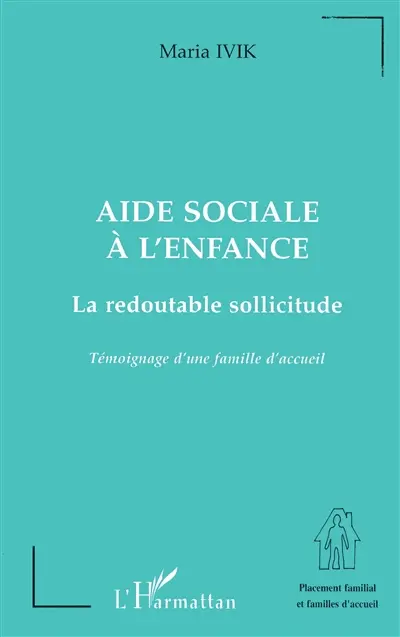 Aide sociale à l'enfance : la redoutable sollicitude : témoignage d'une famille d'accueil