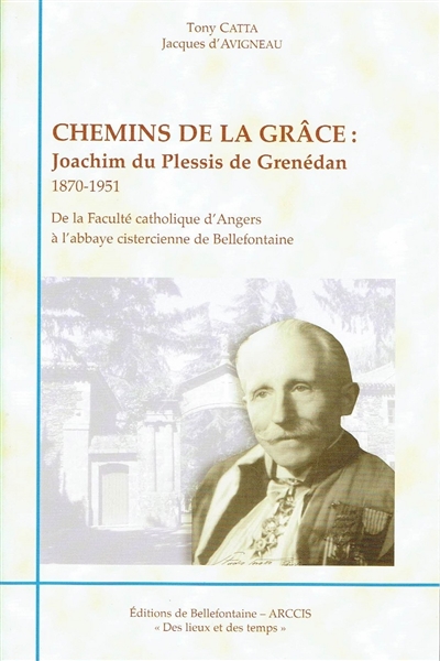 Chemins de la grâce : Joachim du Plessis de Grenédan, 1870-1951 : de la Faculté catholique d'Angers à l'abbaye cistercienne de Bellefontaire