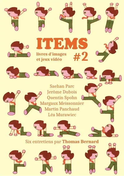 Items. Vol. 2. Livres d'images et jeux vidéo : Seahan Parc, Jérôme Dubois, Quentin Spohn, Margaux Meissonnier, Martin Panchaud, Léa Murawiec : six entretiens par Thomas Bernard Items. Vol. 2. Livres d'images et jeux vidéo : Seahan Parc, Jérôme Dubois, Quentin Spohn, Margaux Meissonnier, Martin Panchaud, Léa Murawiec : six entretiens par Thomas Bernard