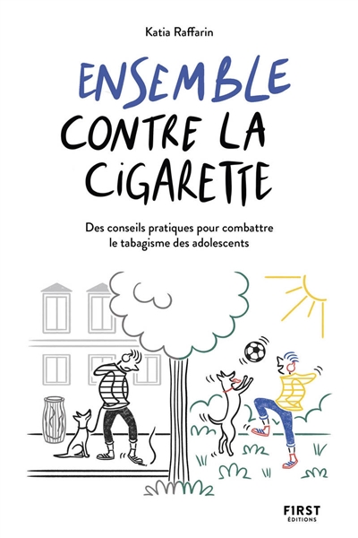 Ensemble contre la cigarette : des conseils pratiques pour combattre le tabagisme des adolescents - Katia Raffarin