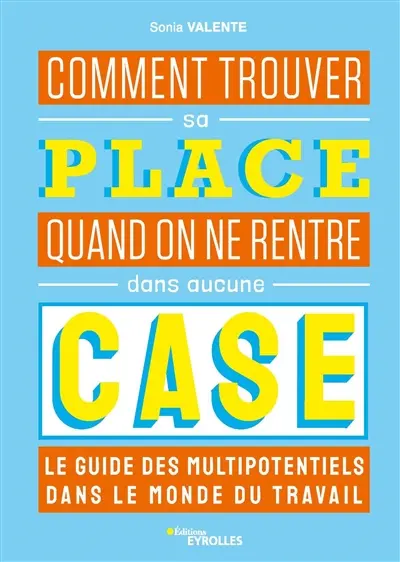 Comment trouver sa place quand on ne rentre dans aucune case : le guide des multipotentiels dans le monde du travail