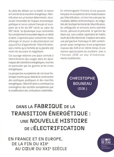Dans la fabrique de la transition énergétique : une nouvelle histoire de l'électrification en France et en Europe, de la fin du XIXe au coeur du XXIe siècle Dans la fabrique de la transition énergétique : une nouvelle histoire de l'électrification en France et en Europe, de la fin du XIXe au coeur du XXIe siècle