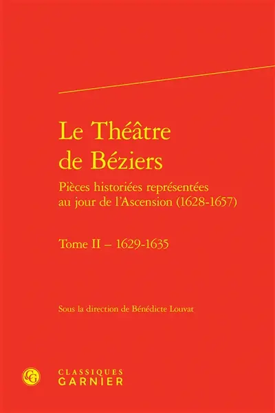 Le théâtre de Béziers : pièces historiées représentées au jour de l'Ascension (1628-1657). Vol. 2. 1629-1635
