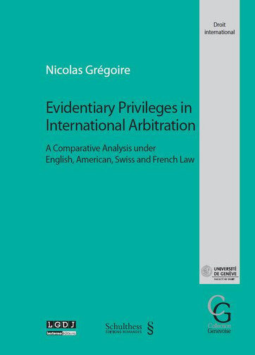 Evidentiary privileges in international arbitration : a comparative analysis under English, American, Swiss and French law
