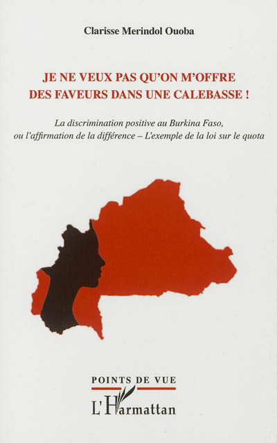 Je ne veux pas qu'on m'offre des faveurs dans une calebasse ! : la discrimination positive au Burkina Faso, ou l'affirmation de la différence : l'exemple de la loi sur le quota
