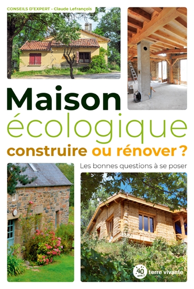 Maison écologique : construire ou rénover ? : les bonnes questions à se poser