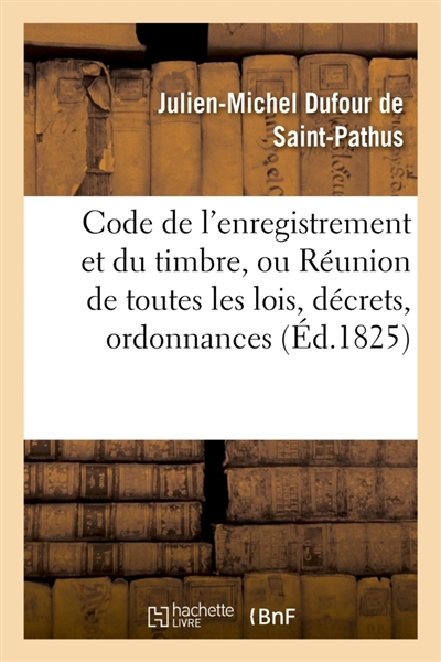 Code de l'enregistrement et du timbre, Réunion de toutes les lois, décrets, ordonnances : sur la matière par J.-M. Dufour