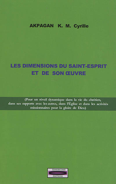 Les dimensions du Saint-Esprit et de son oeuvre : pour un réveil dynamique dans la vie du chrétien, dans ses rapports avec les autres, dans l'église et dans les activités missionnaires pour la gloire de Dieu
