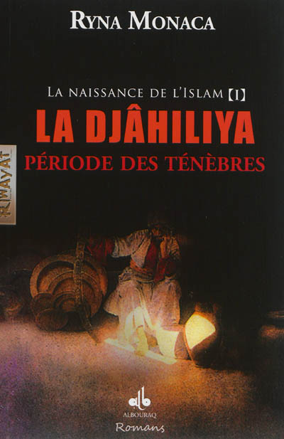 La naissance de l'islam. Vol. 1. La djâhiliya : période des ténèbres : roman historique