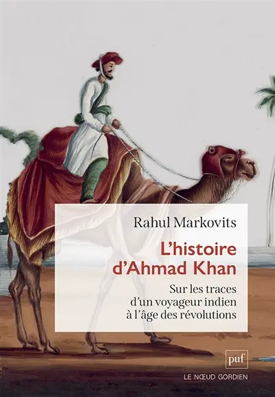 L'histoire d'Ahmad Khan : sur les traces d'un voyageur à l'âge des révolutions L'histoire d'Ahmad Khan : sur les traces d'un voyageur à l'âge des révolutions