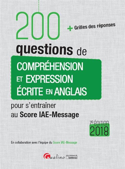 200 questions de compréhension et expression écrite en anglais pour s'entraîner au Score IAE-Message 2018 : + grilles des réponses